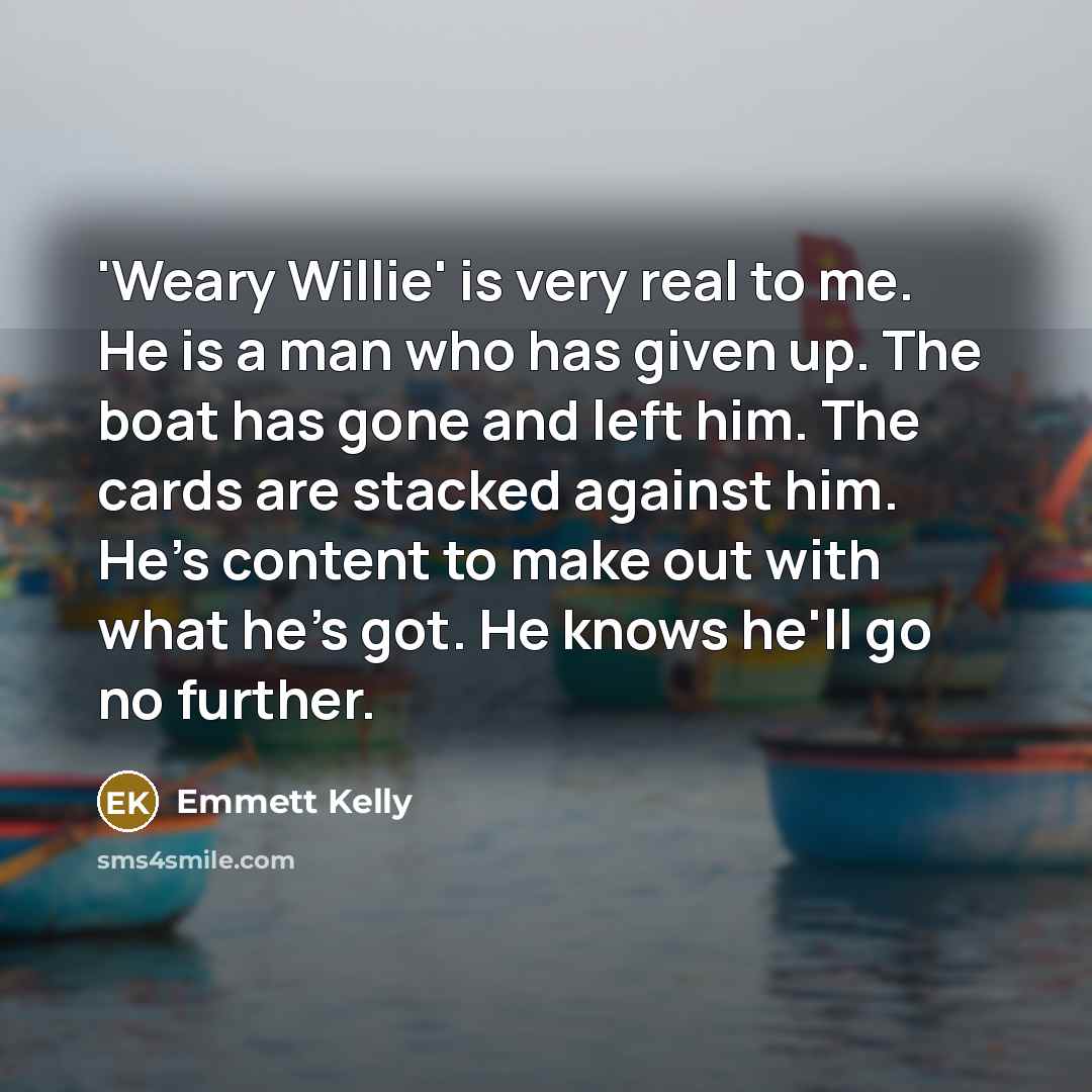 “'Weary Willie' is very real to me. He is a…” quote by Emmett Kelly