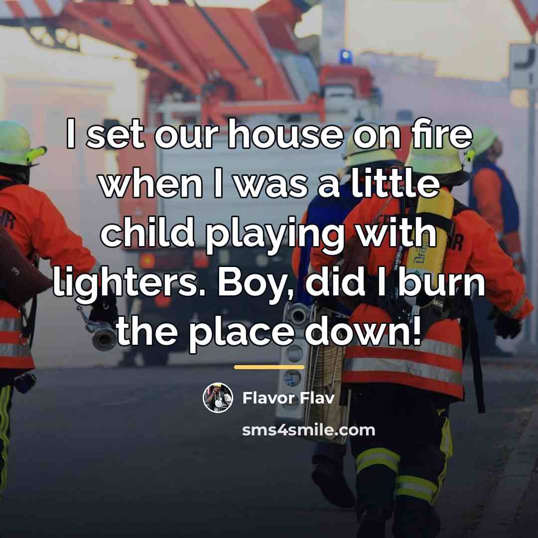 “I set our house on fire when I was a…” quote by Flavor Flav