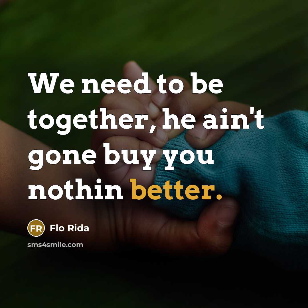 “We need to be together, he ain't gone buy you nothin better.” quote by Flo Rida
