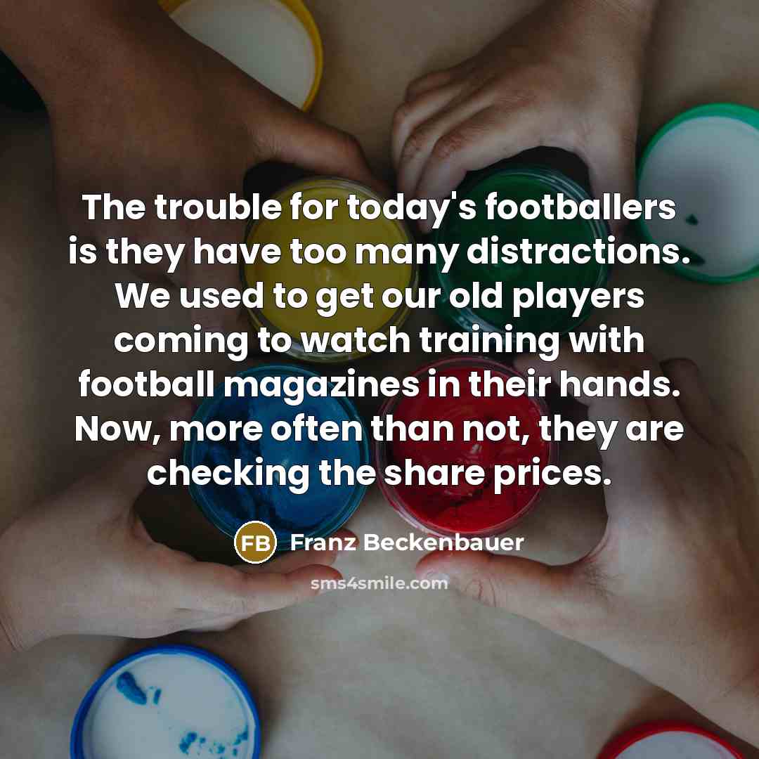 “The trouble for today's footballers is they have too many…” quote by Franz Beckenbauer