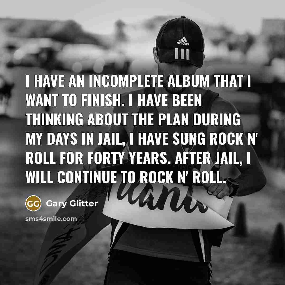 “I have an incomplete album that I want to finish.…” quote by Gary Glitter