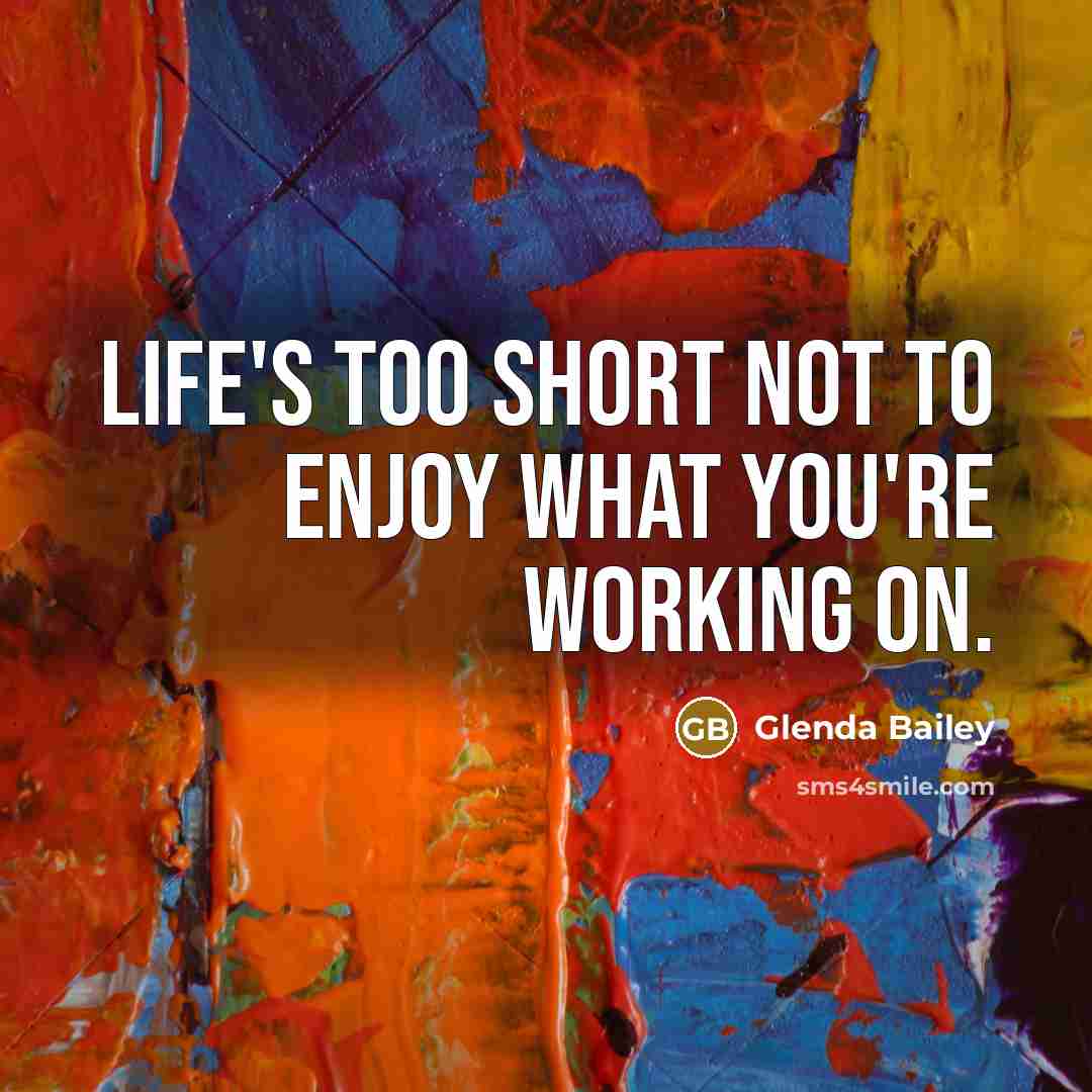 “Life's too short not to enjoy what you're working on.…” quote by Glenda Bailey