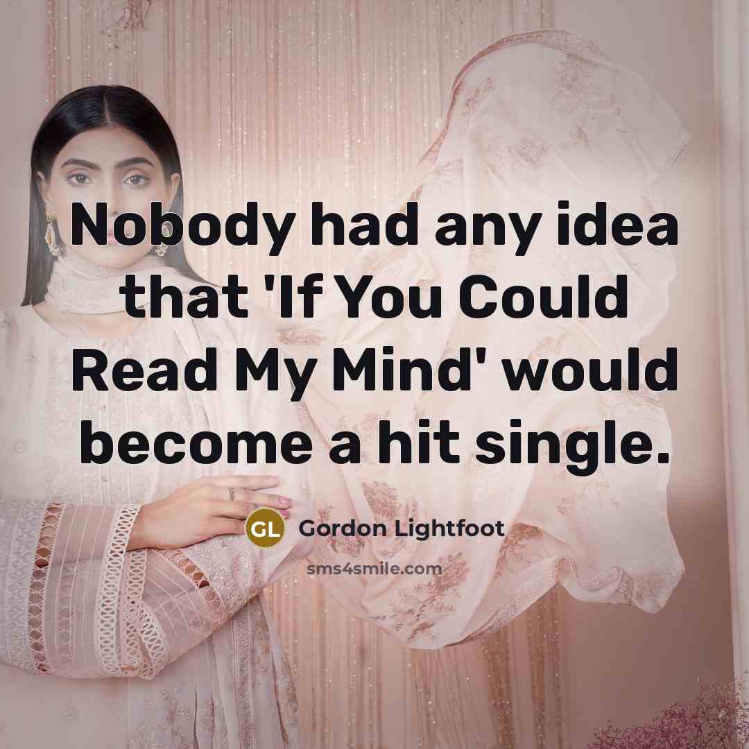 “Nobody had any idea that 'If You Could Read My…” quote by Gordon Lightfoot