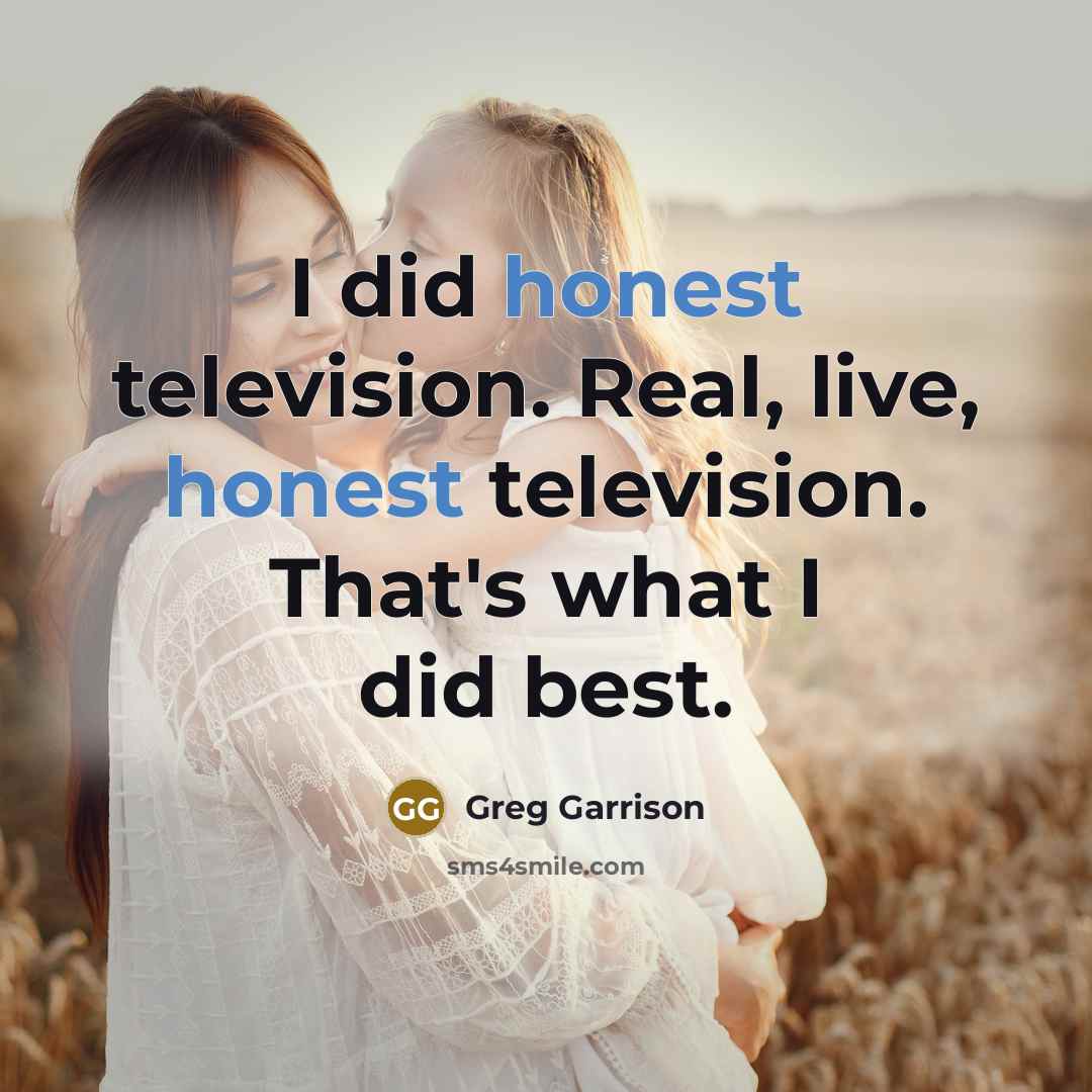 “I did honest television. Real, live, honest television. That's what…” quote by Greg Garrison