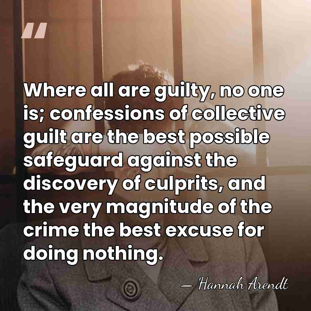 Where all are guilty, no one is; confessions of collective guilt are&hellip; - Hannah Arendt