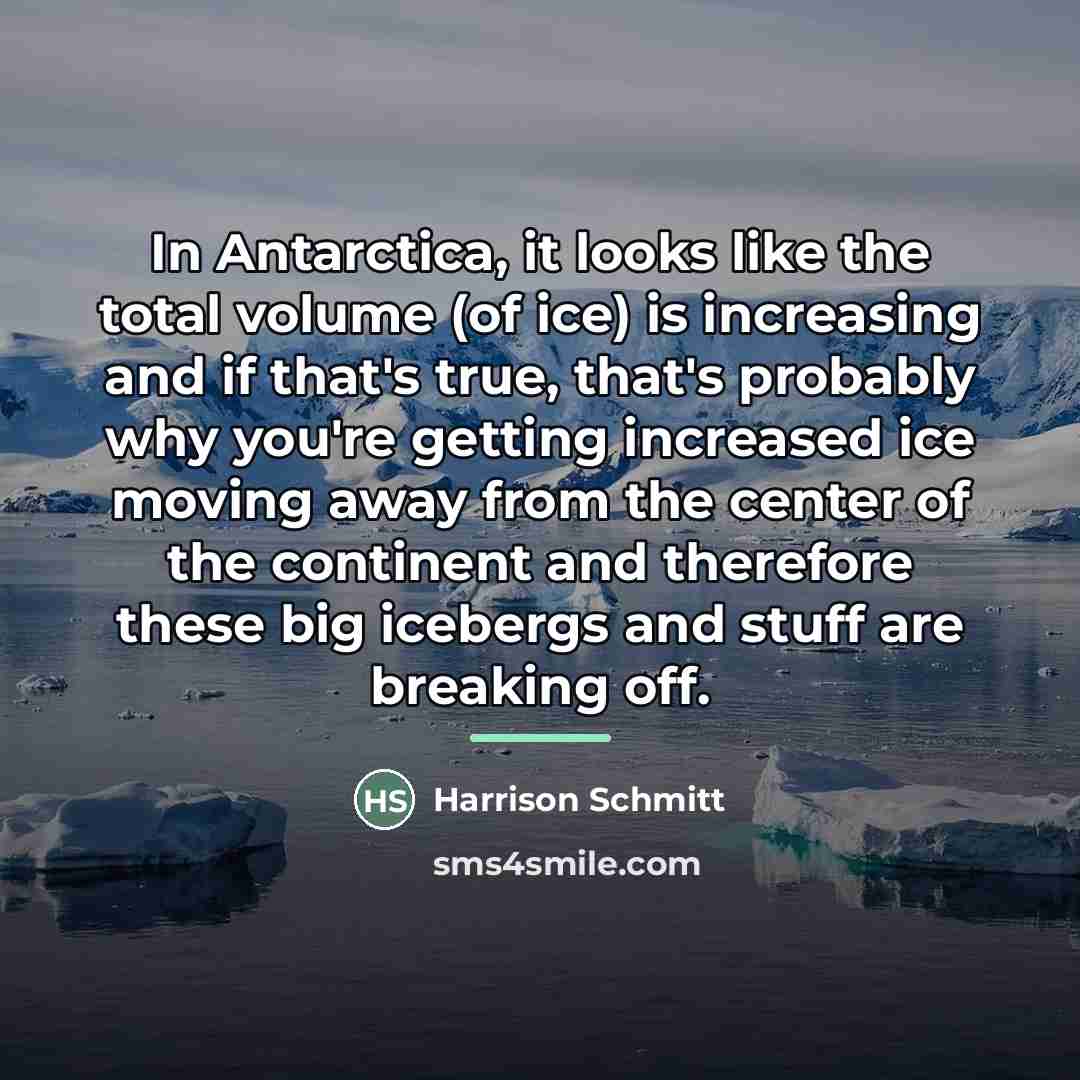 “In Antarctica, it looks like the total volume (of ice)…” quote by Harrison Schmitt