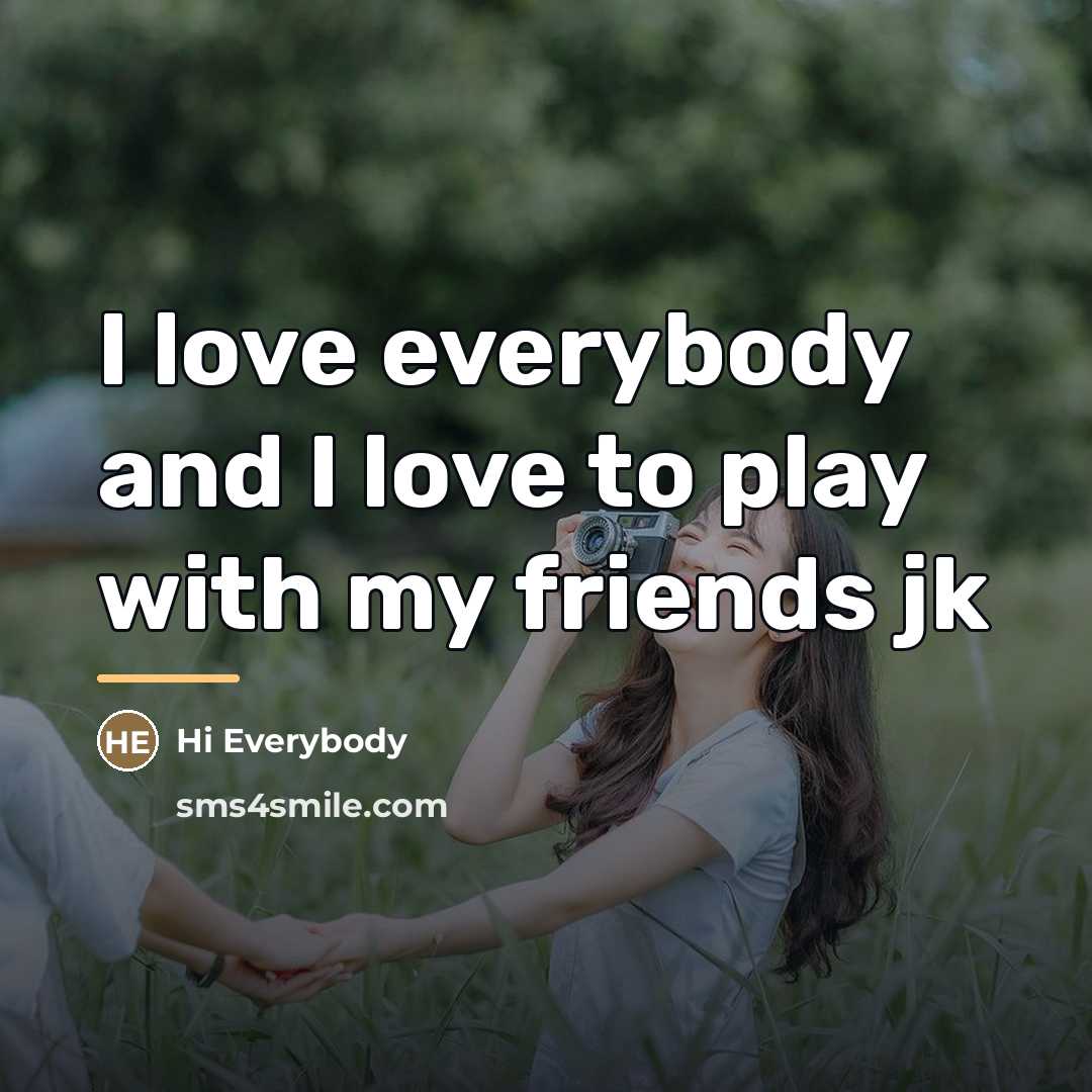 “I love everybody and I love to play with my…” quote by Hi Everybody