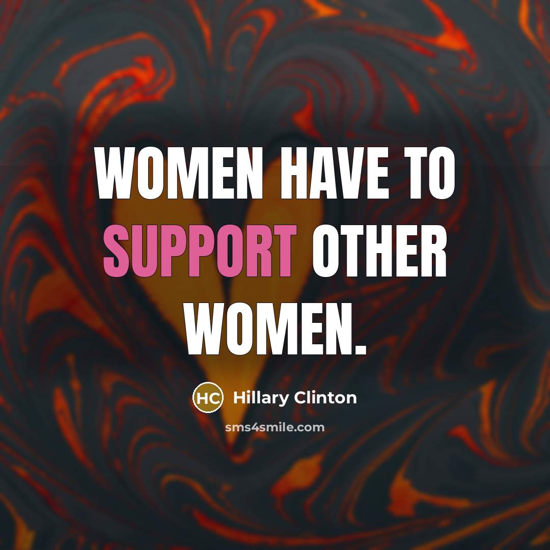 “Women have to support other women.…” quote by Hillary Clinton