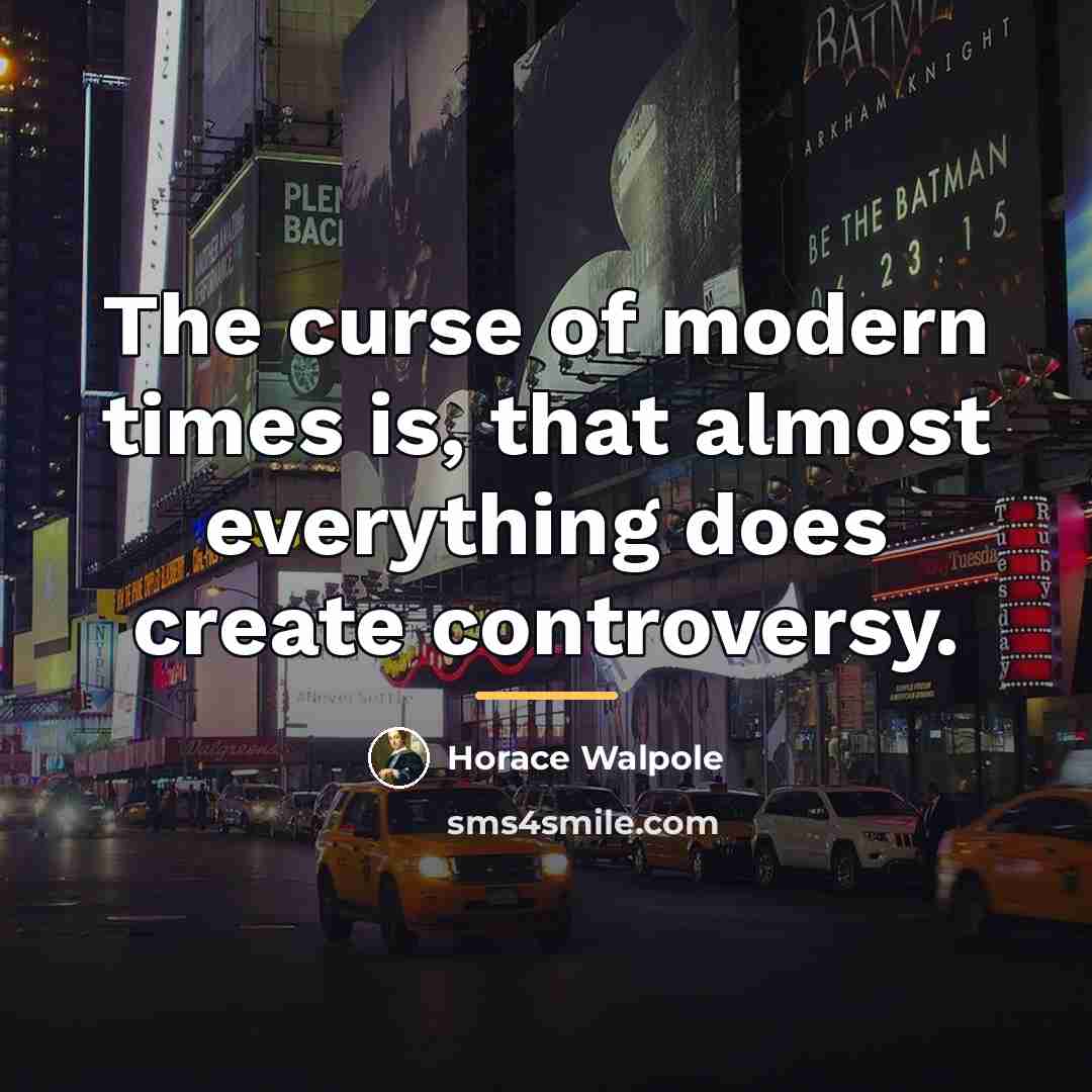 “The curse of modern times is, that almost everything does…” quote by Horace Walpole