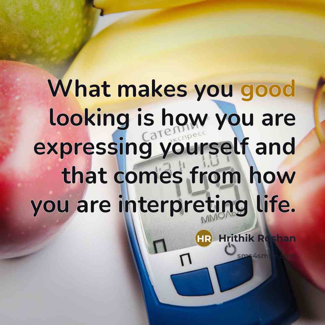 “What makes you good looking is how you are expressing…” quote by Hrithik Roshan