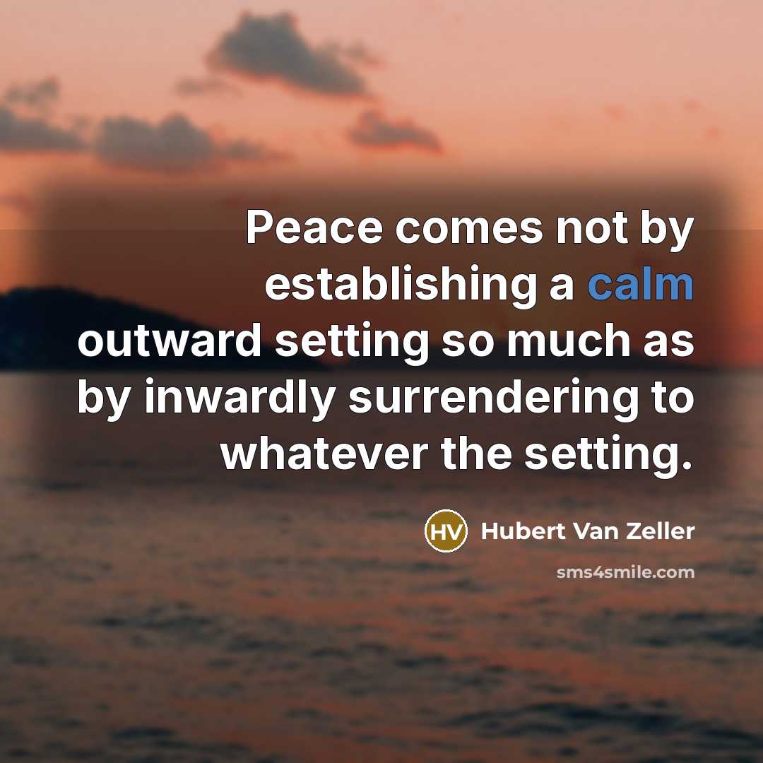 “Peace comes not by establishing a calm outward setting so…” quote by Hubert Van Zeller