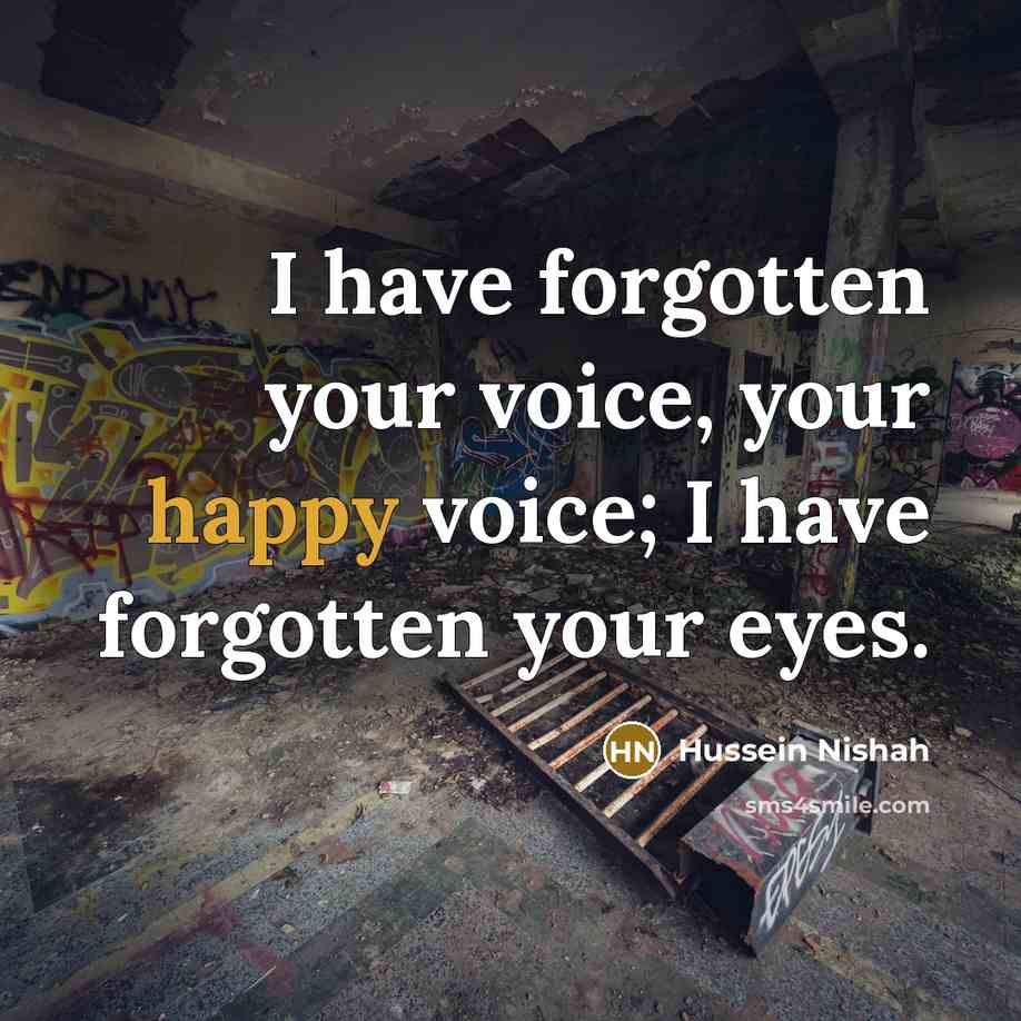 “I have forgotten your voice, your happy voice; I have…” quote by Hussein Nishah