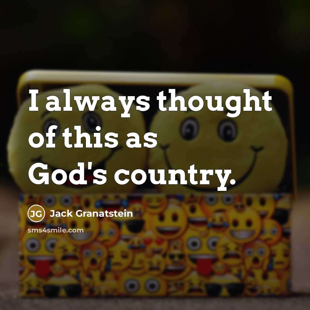 “I always thought of this as God's country.…” quote by Jack Granatstein