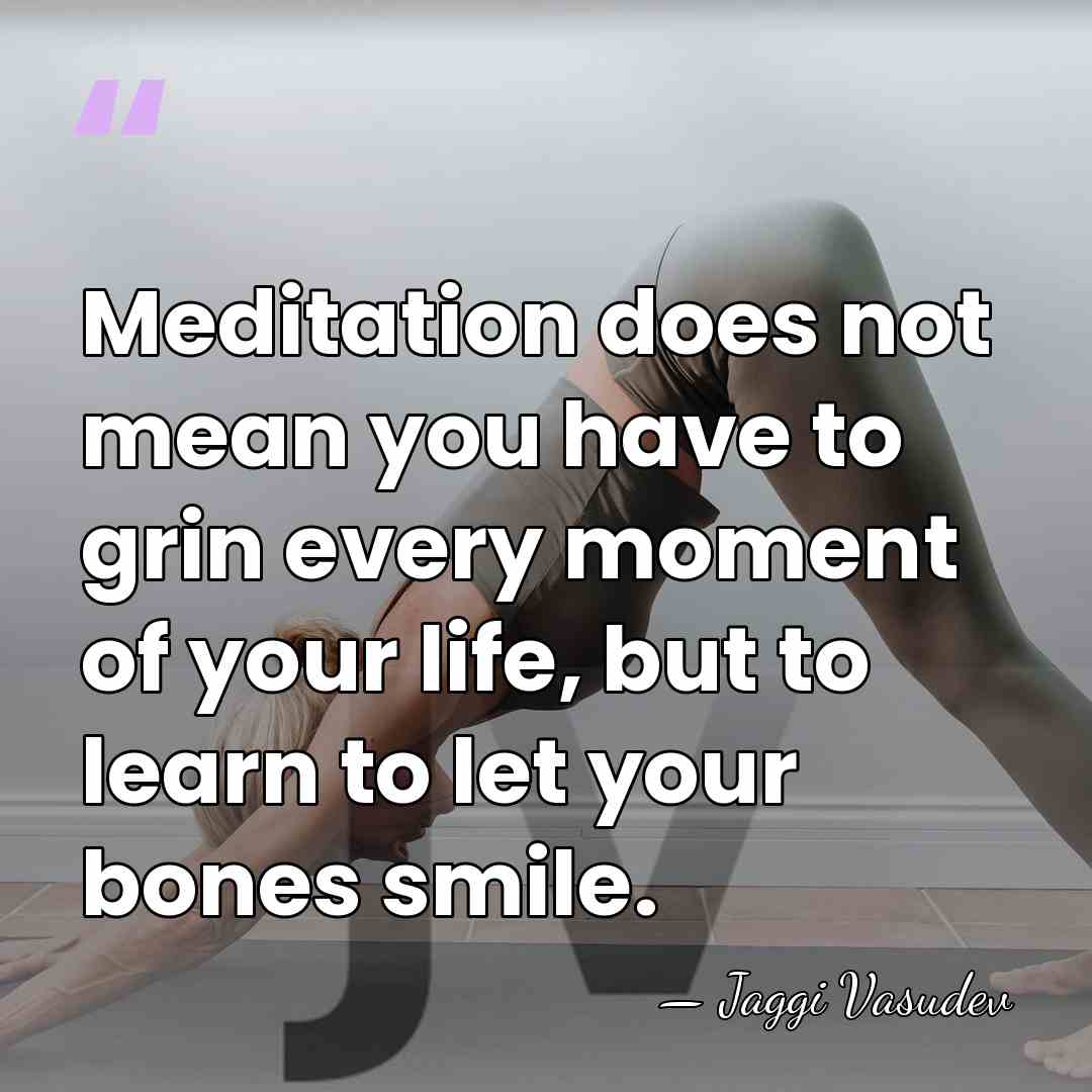 Meditation does not mean you have to grin every moment of your&hellip; - Jaggi Vasudev