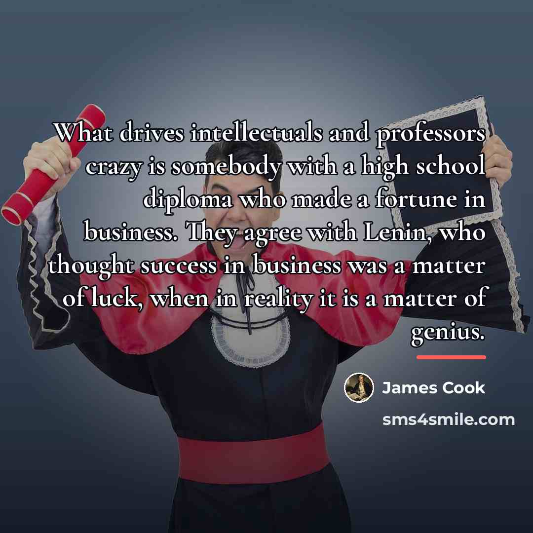 “What drives intellectuals and professors crazy is somebody with a…” quote by James Cook