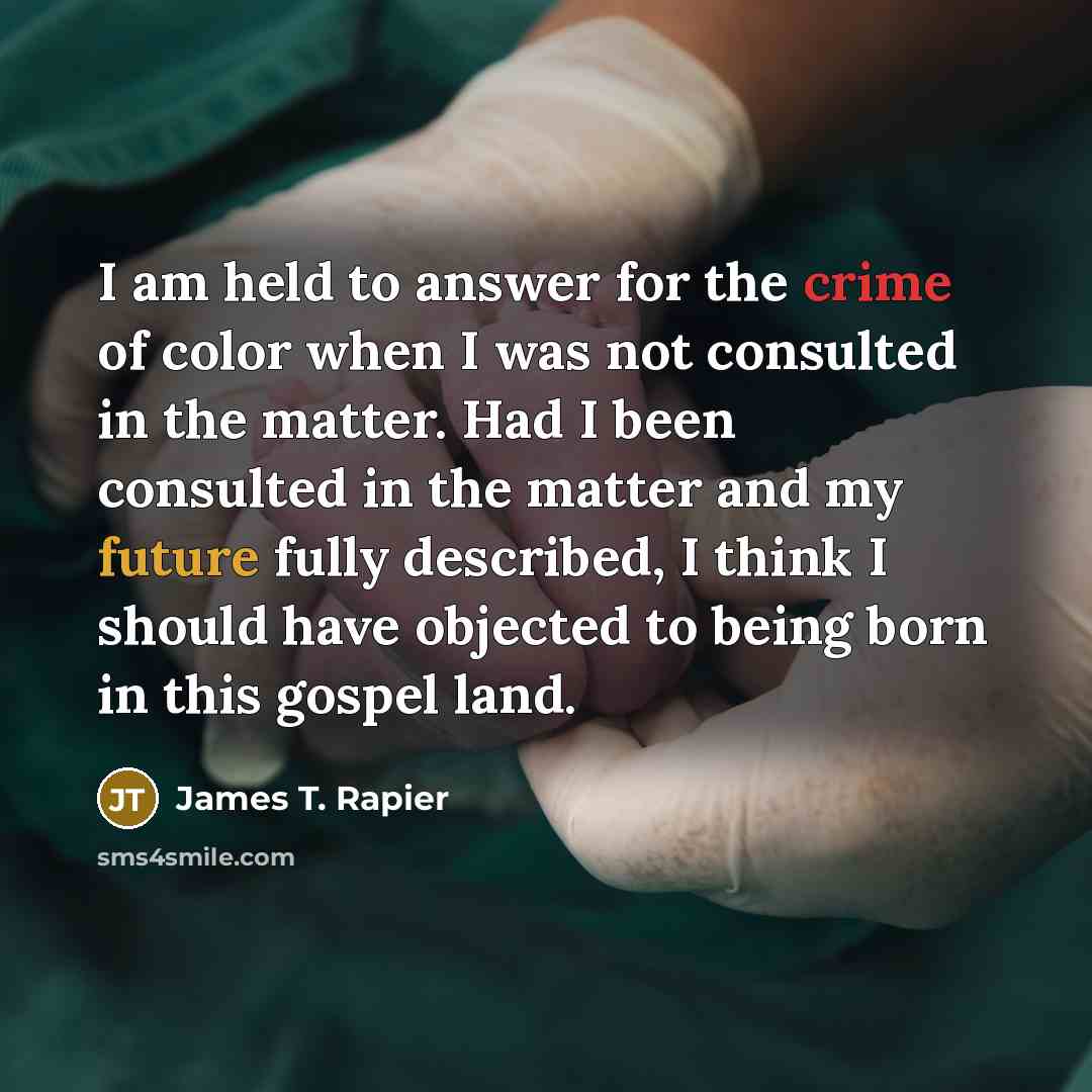 “I am held to answer for the crime of color…” quote by James T. Rapier