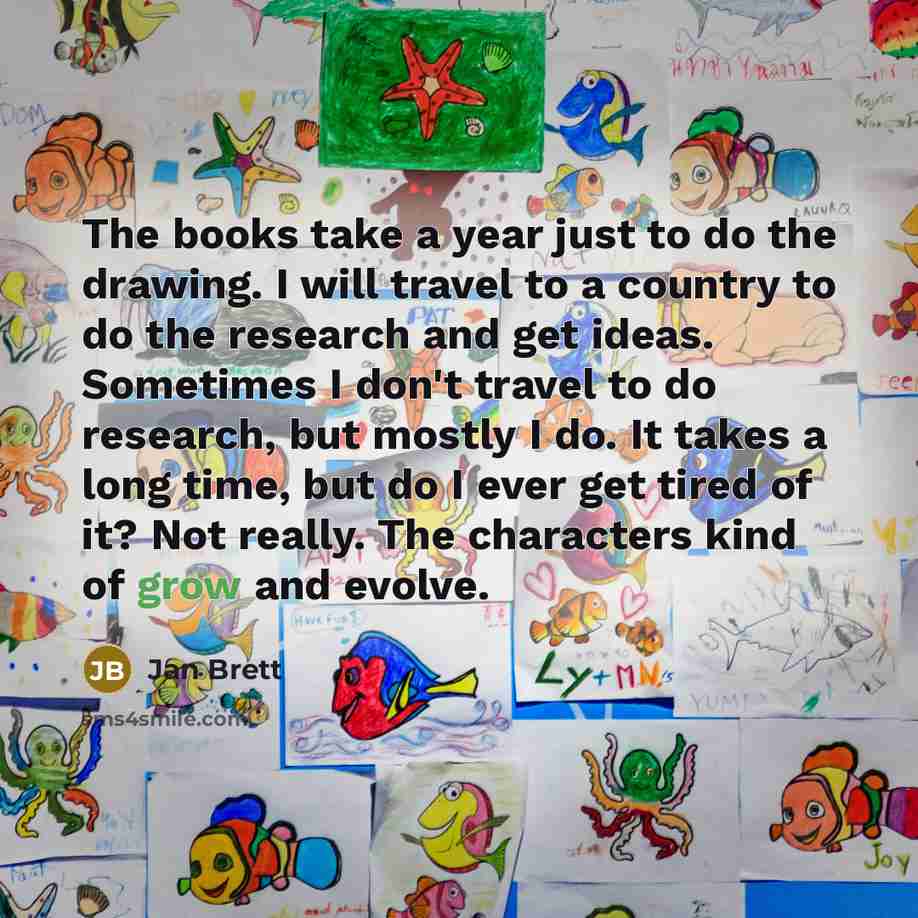 “The books take a year just to do the drawing.…” quote by Jan Brett