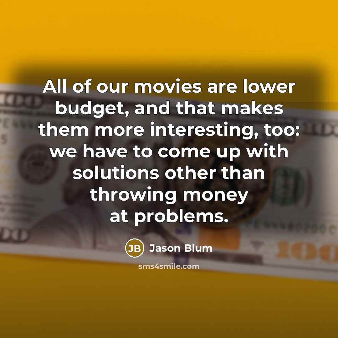 “All of our movies are lower budget, and that makes…” quote by Jason Blum