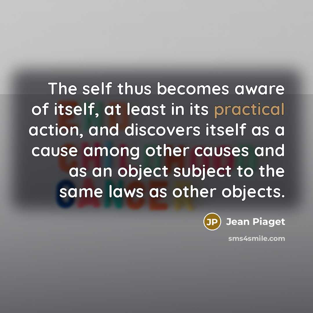 “The self thus becomes aware of itself, at least in…” quote by Jean Piaget