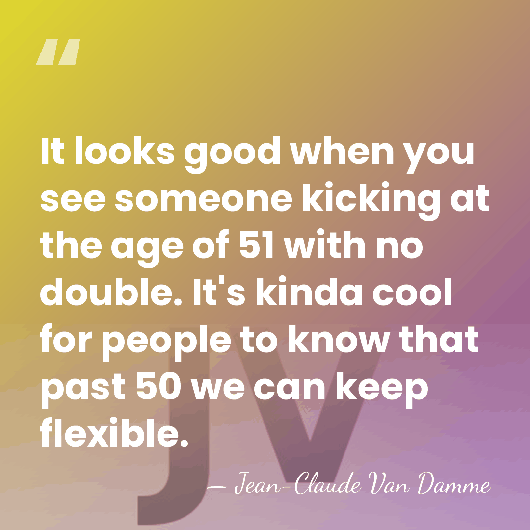 It looks good when you see someone kicking at the age of&hellip; - Jean-Claude Van Damme