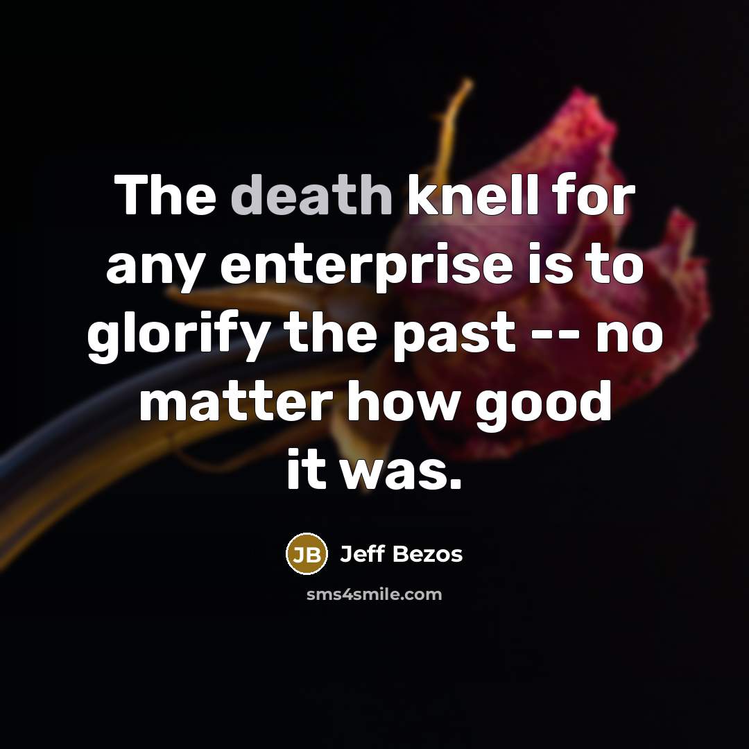 “The death knell for any enterprise is to glorify the…” quote by Jeff Bezos