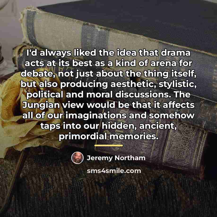 “I'd always liked the idea that drama acts at its…” quote by Jeremy Northam