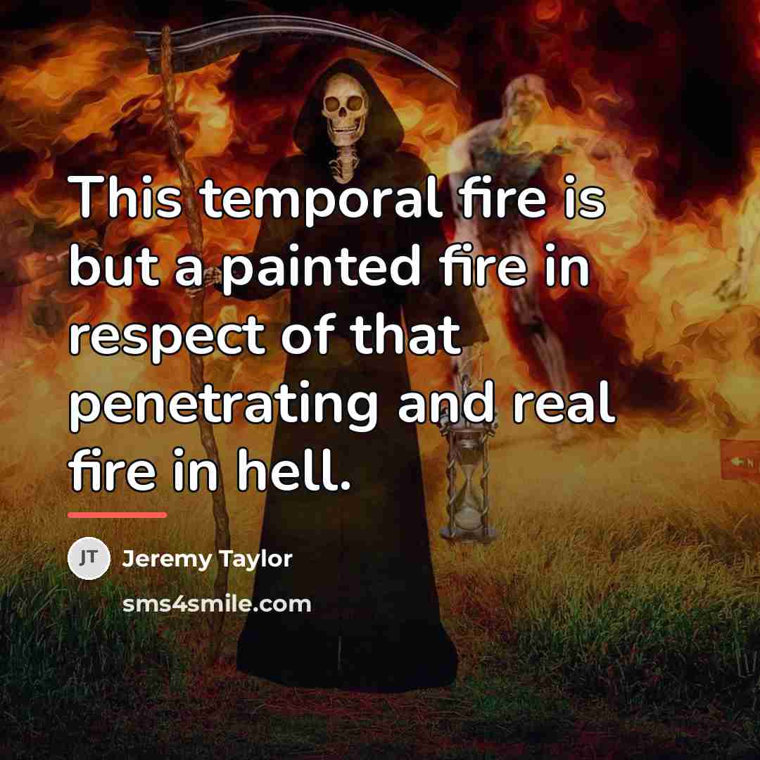 “This temporal fire is but a painted fire in respect…” quote by Jeremy Taylor