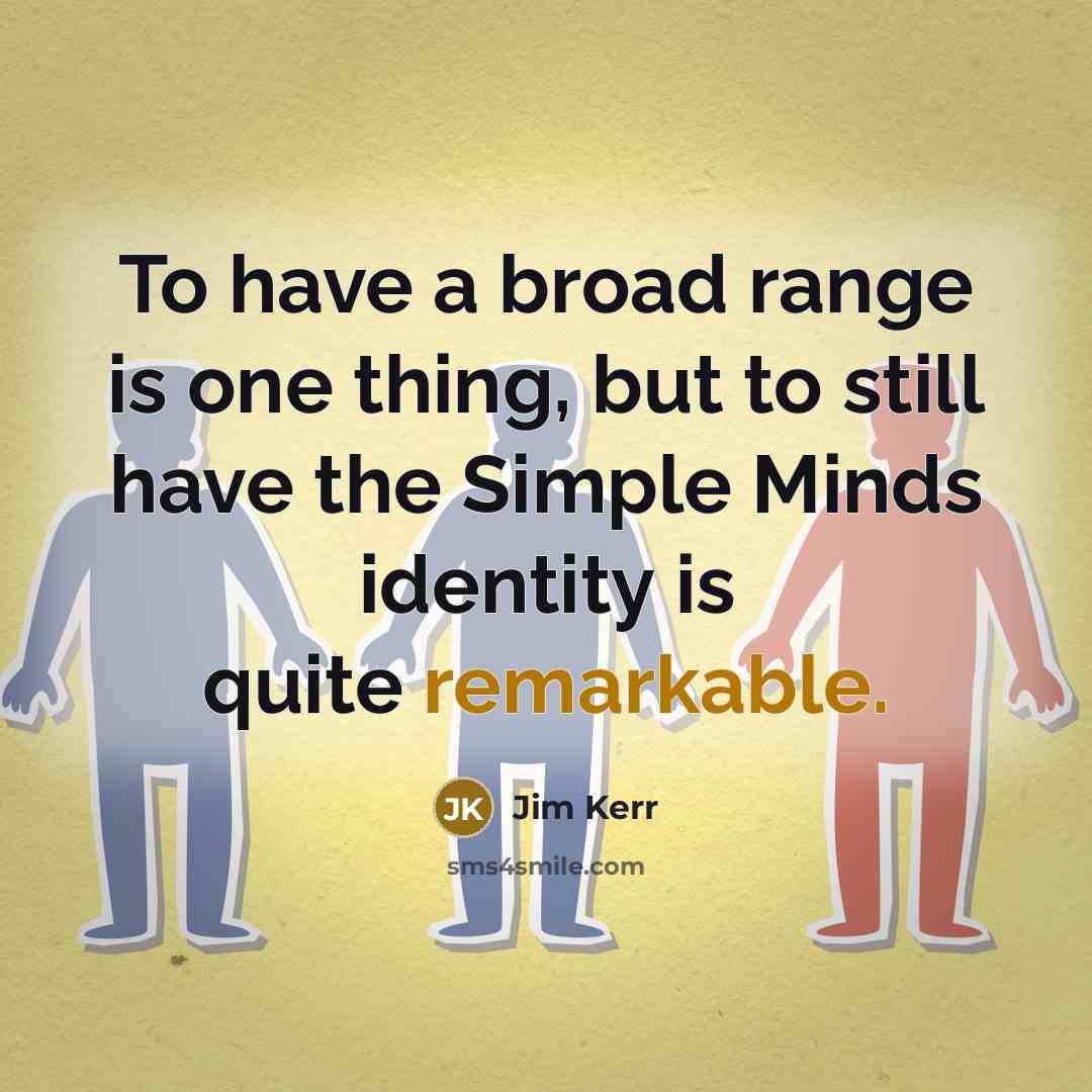 “To have a broad range is one thing, but to…” quote by Jim Kerr