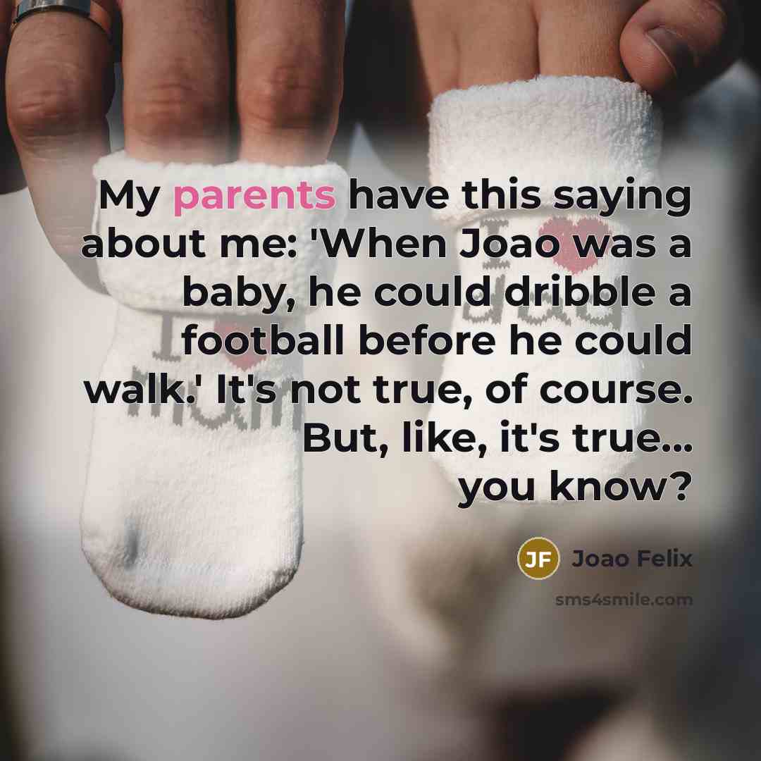 “My parents have this saying about me: 'When Joao was…” quote by Joao Felix