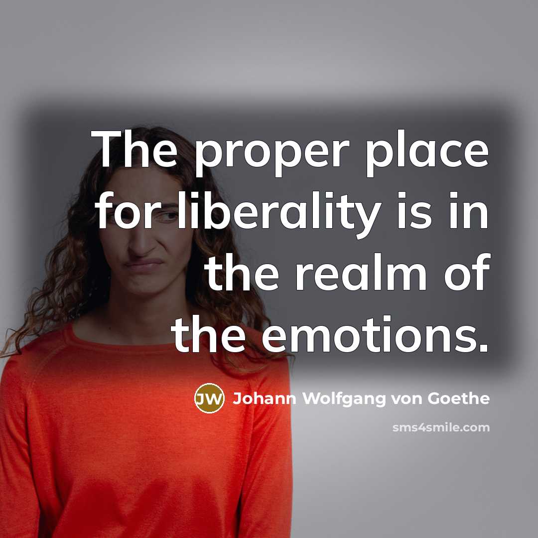 “The proper place for liberality is in the realm of…” quote by Johann Wolfgang von Goethe