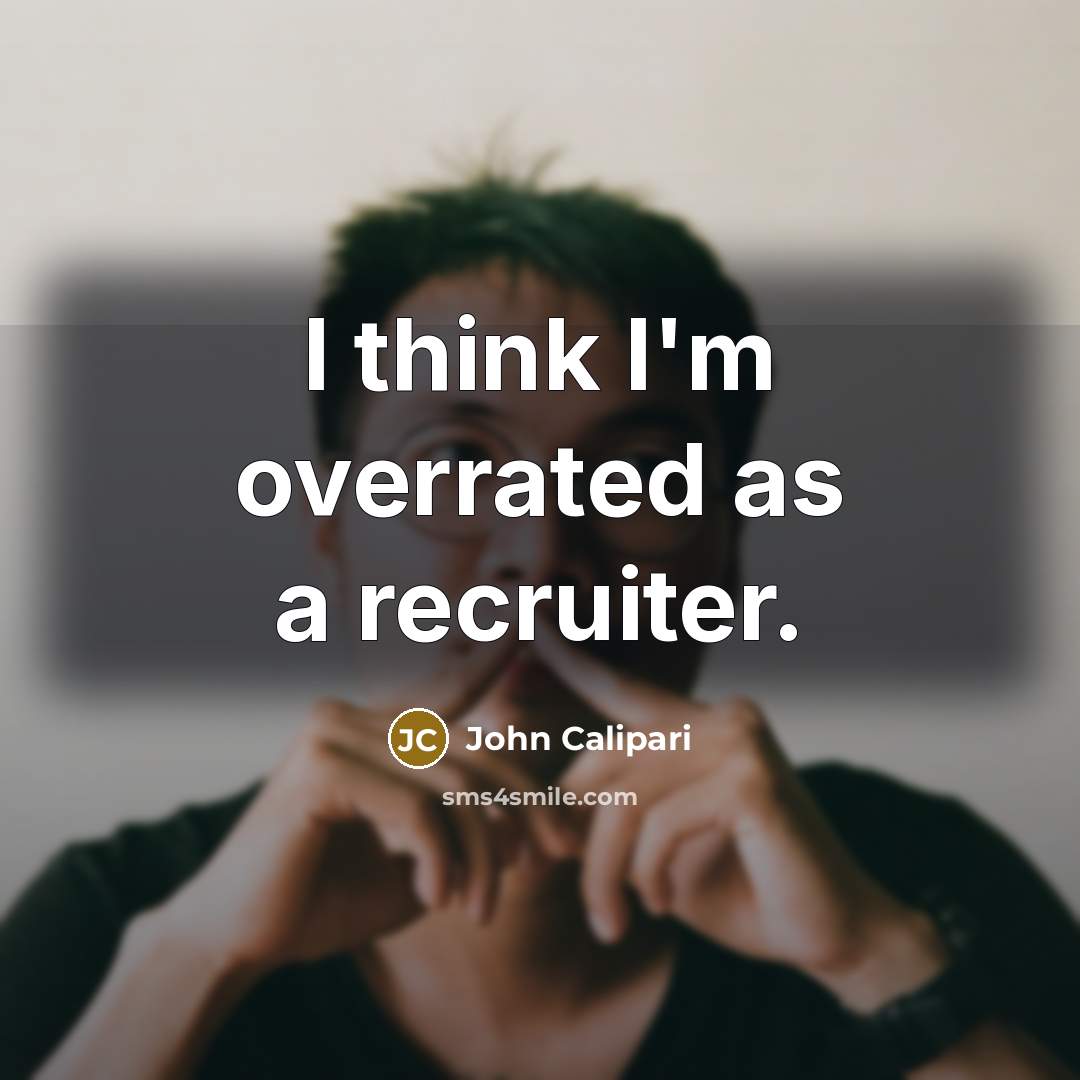 “I think I'm overrated as a recruiter.…” quote by John Calipari