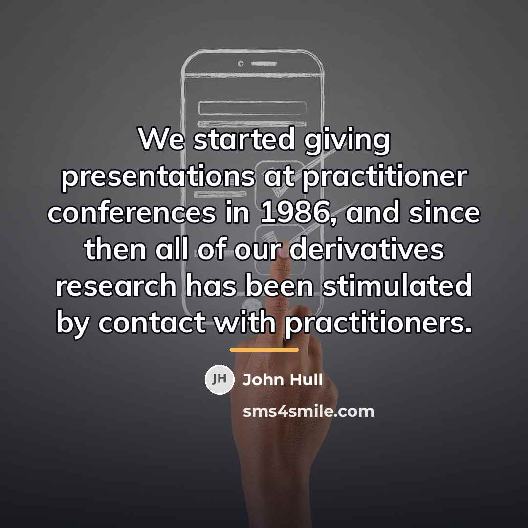 “We started giving presentations at practitioner conferences in 1986, and…” quote by John Hull