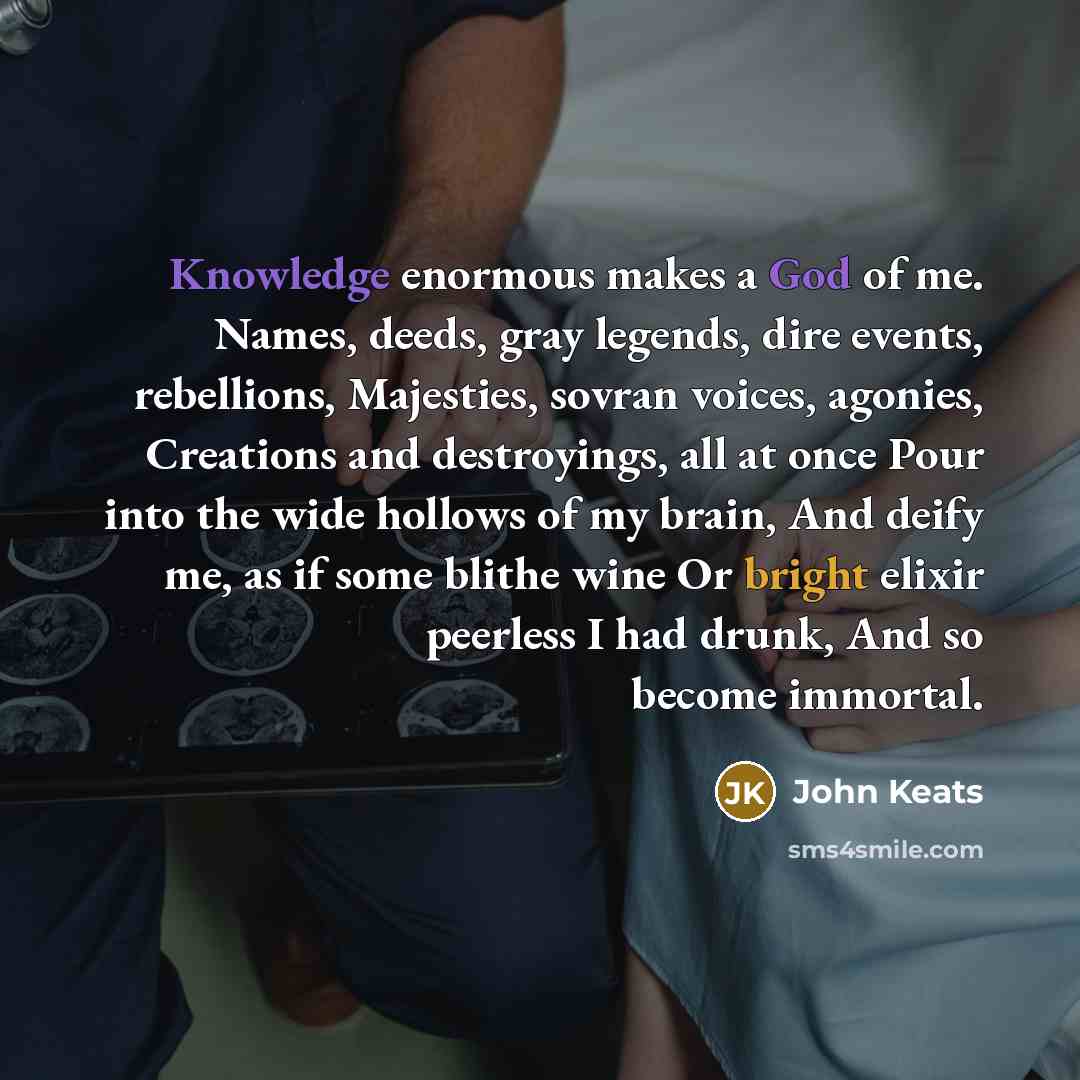 “Knowledge enormous makes a God of me. Names, deeds, gray…” quote by John Keats