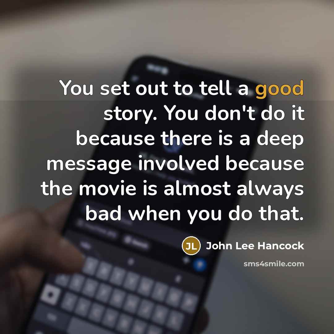 “You set out to tell a good story. You don't…” quote by John Lee Hancock