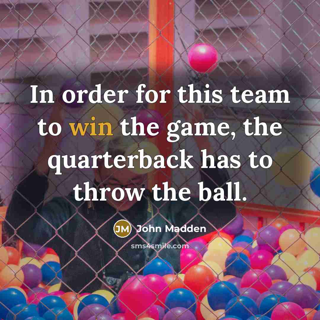 “In order for this team to win the game, the…” quote by John Madden