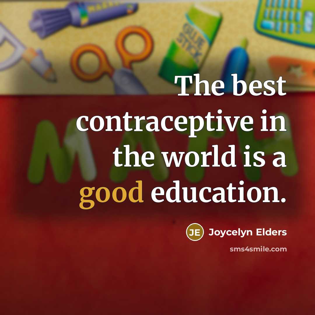 “The best contraceptive in the world is a good education.…” quote by Joycelyn Elders
