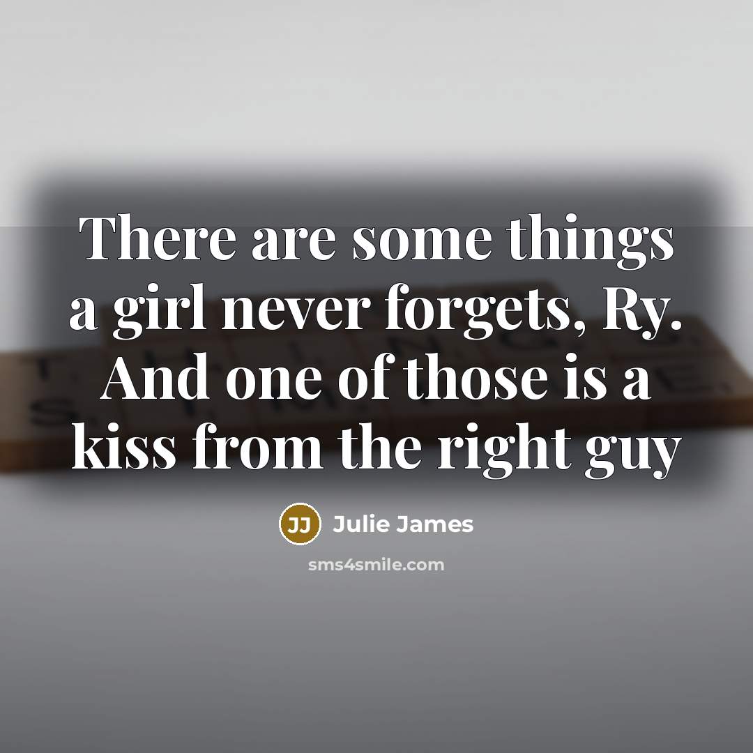 “There are some things a girl never forgets, Ry. And…” quote by Julie James