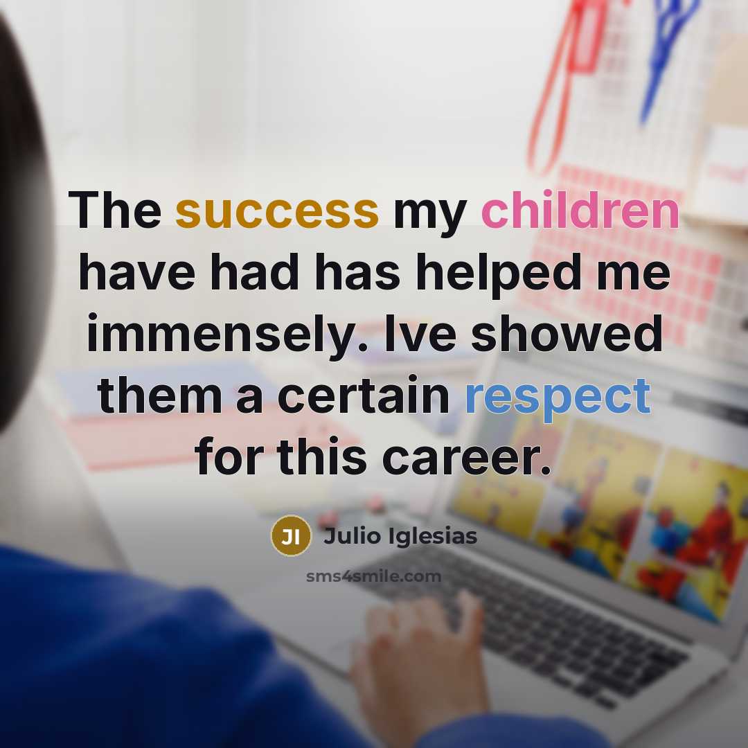 “The success my children have had has helped me immensely.…” quote by Julio Iglesias