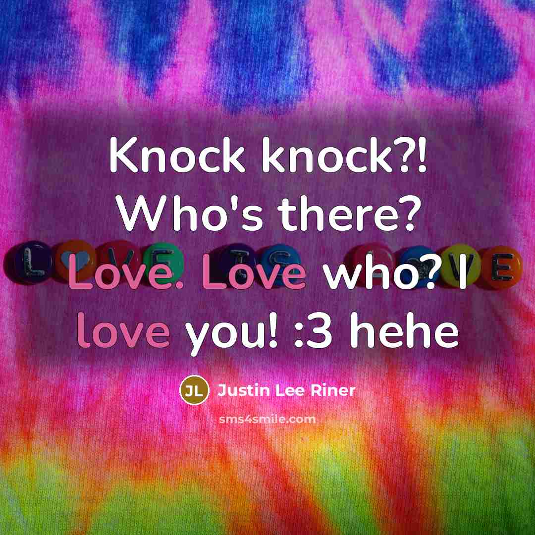 “Knock knock?! Who's there? Love. Love who? I love you! :3 hehe” quote by Justin Lee Riner