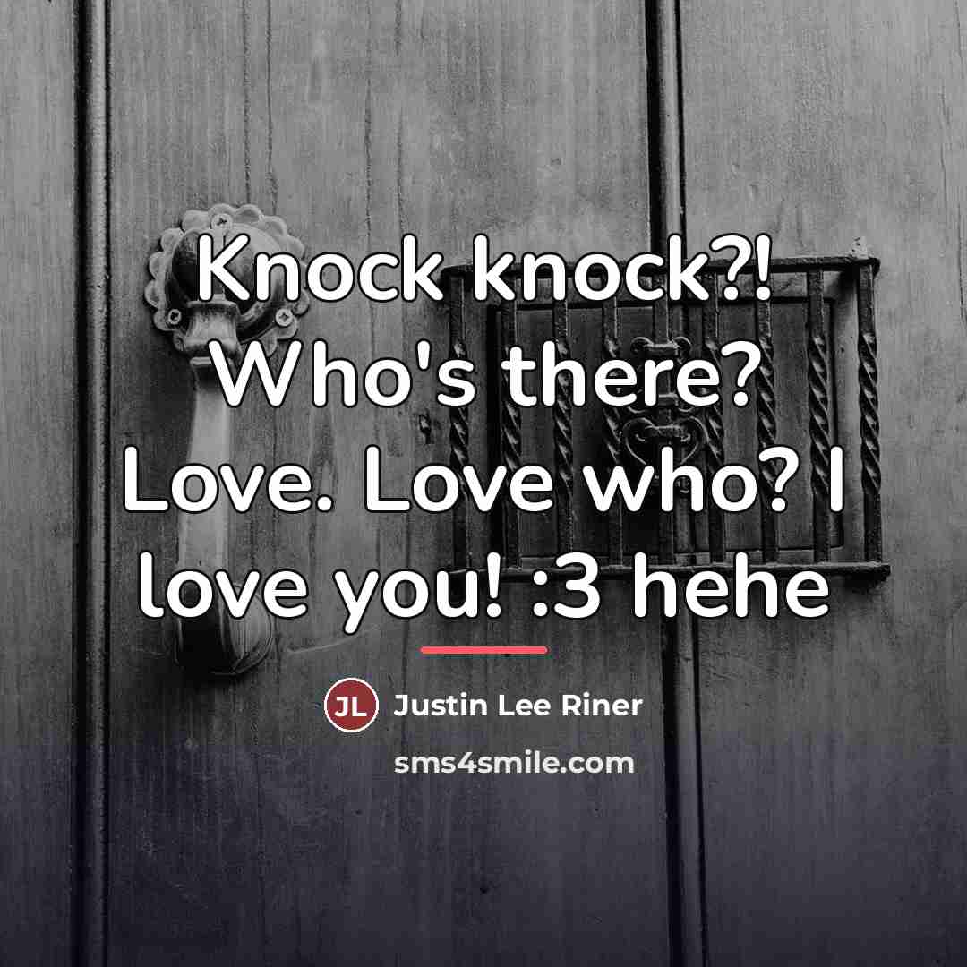 “Knock knock?! Who's there? Love. Love who? I love you!…” quote by Justin Lee Riner