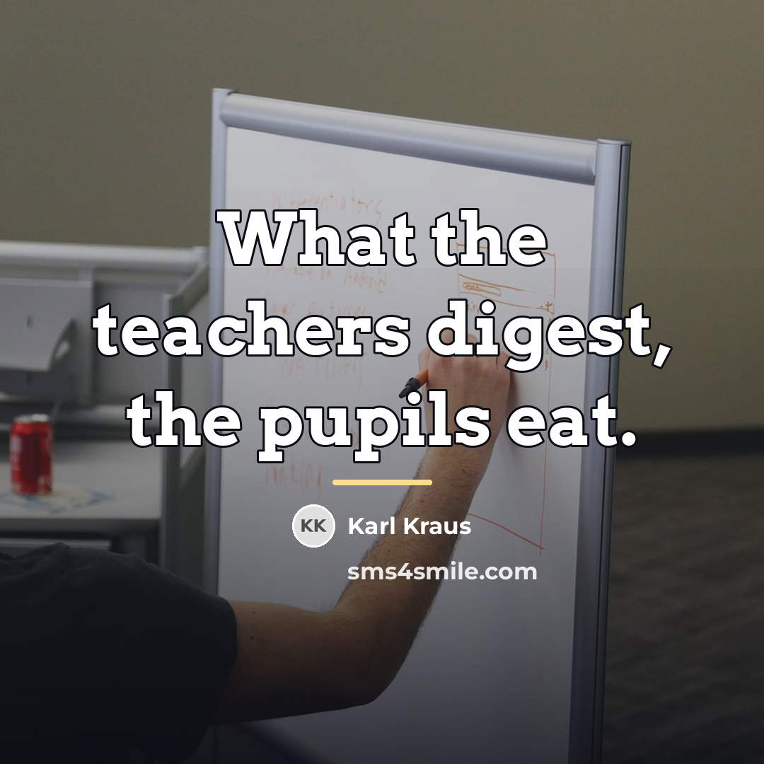 “What the teachers digest, the pupils eat.…” quote by Karl Kraus