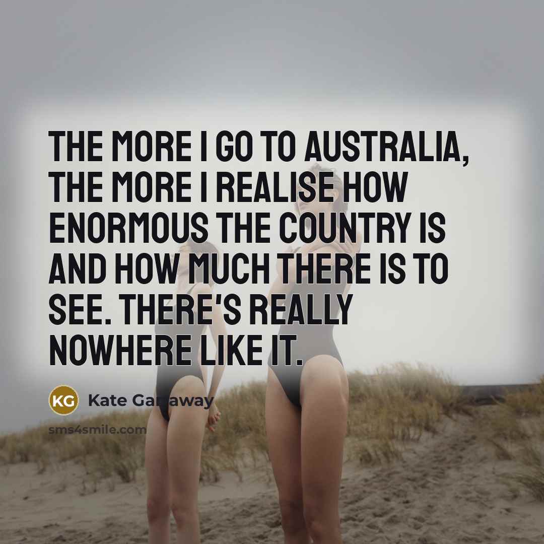 “The more I go to Australia, the more I realise…” quote by Kate Garraway