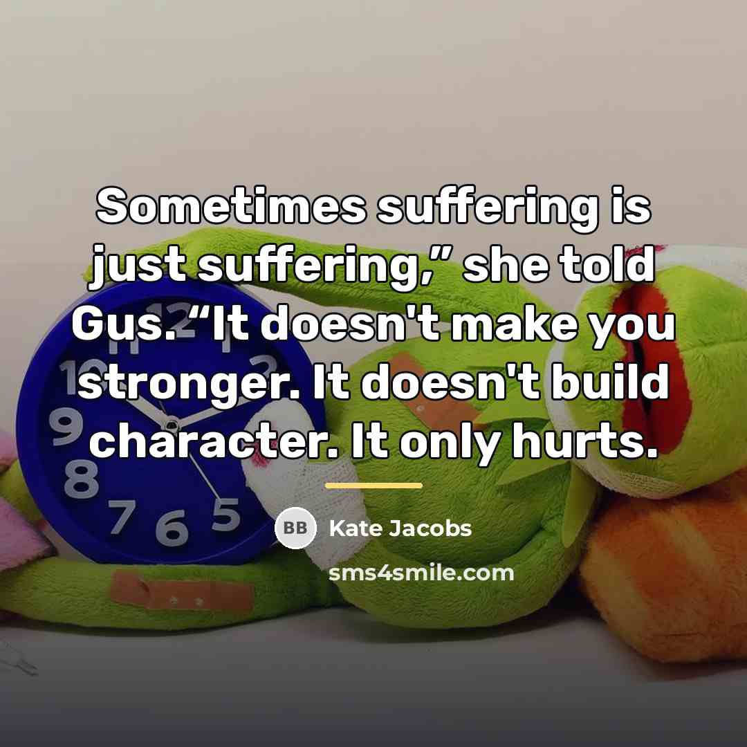 “Sometimes suffering is just suffering,” she told Gus. “It doesn't…” quote by Kate Jacobs