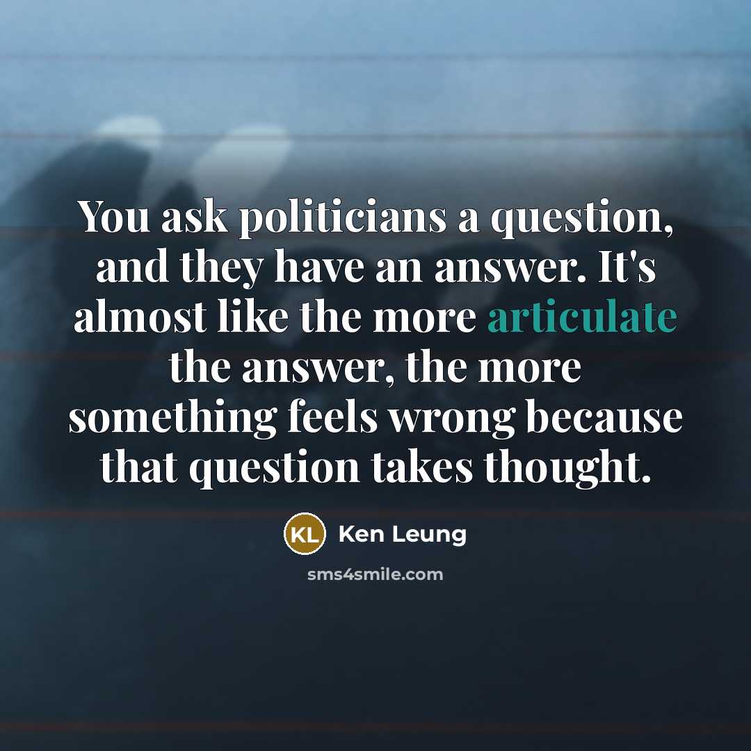 “You ask politicians a question, and they have an answer.…” quote by Ken Leung