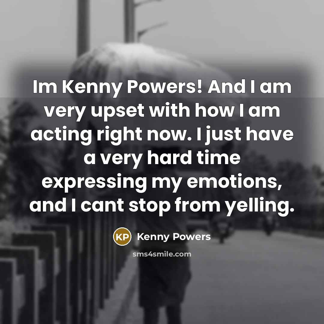 “Im Kenny Powers! And I am very upset with how…” quote by Kenny Powers
