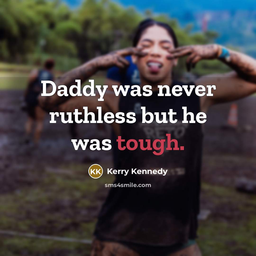 “Daddy was never ruthless but he was tough.…” quote by Kerry Kennedy