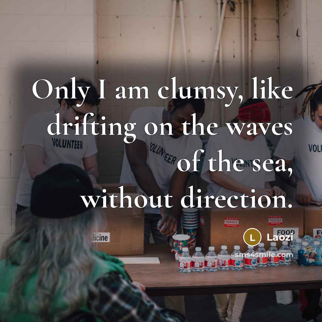 “Only I am clumsy, like drifting on the waves of…” quote by Laozi