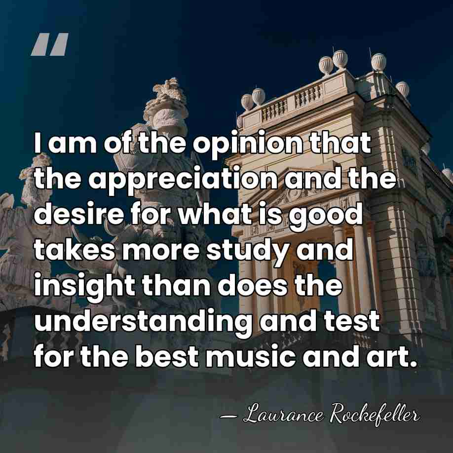 I am of the opinion that the appreciation and the desire for&hellip; - Laurance Rockefeller