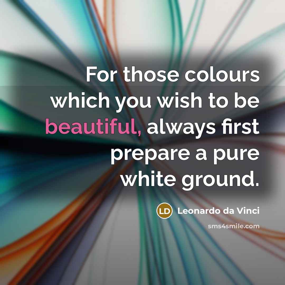“For those colours which you wish to be beautiful, always…” quote by Leonardo da Vinci