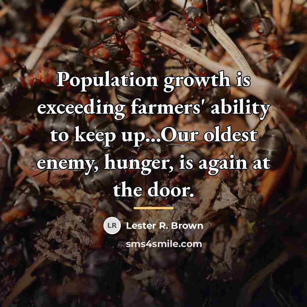 “Population growth is exceeding farmers' ability to keep up...Our oldest…” quote by Lester R. Brown